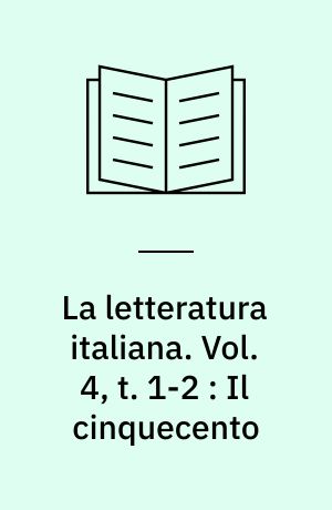 La letteratura italiana : storia e testi. Vol. 4, t. 1-2 : Il cinquecento : dal Rinascimento alla Controriforma