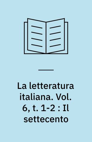 La letteratura italiana : storia e testi. Vol. 6, t. 1-2 : Il settecento : l'Arcadia e l'età delle Riforme