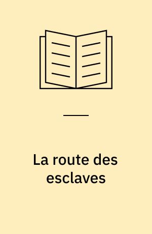 La route des esclaves : négriers et bois d'ébène au XVIIIe siècle