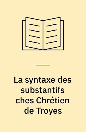 La syntaxe des substantifs ches Chrétien de Troyes