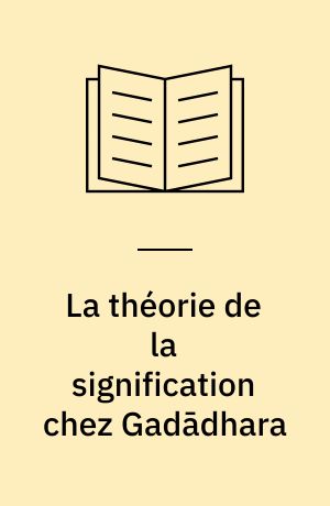La théorie de la signification chez Gadādhara : le Sāmānyakāṇḍa" du "Śaktivādavicāra"