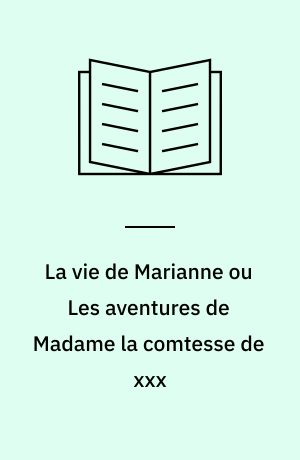 La vie de Marianne ou Les aventures de Madame la comtesse de xxx
