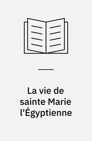 La vie de sainte Marie l'Égyptienne : versions en ancien et en moyen français
