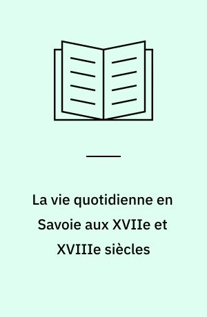 La vie quotidienne en Savoie aux XVIIe et XVIIIe siècles
