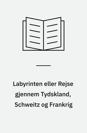 Labyrinten eller Rejse gjennem Tydskland, Schweitz og Frankrig
