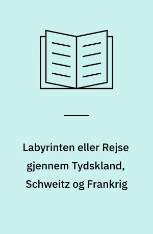 Labyrinten eller Rejse gjennem Tydskland, Schweitz og Frankrig