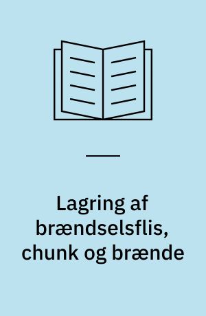 Lagring af brændselsflis, chunk og brænde : litteraturgennemgang og et praktisk forsøg