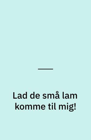 Lad de små lam komme til mig!