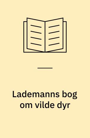Lademanns bog om vilde dyr : en guide til alverdens dyr : hvor og hvordan lever de?