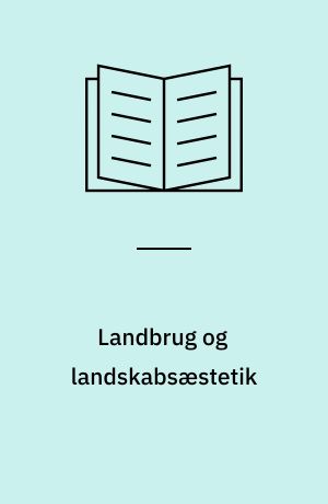 Landbrug og landskabsæstetik : udviklingen i landbruget 1950-1995 og dens konsekvenser for landskabets oplevelsesmæssige indhold