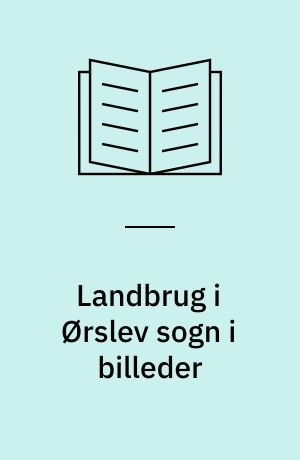 Landbrug i Ørslev sogn i billeder