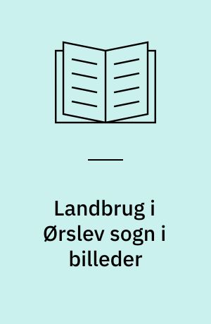 Landbrug i Ørslev sogn i billeder
