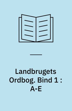 Landbrugets Ordbog. Bind 1 : A-E