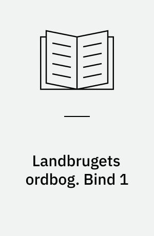 Landbrugets ordbog : håndbog for den praktiske landmand. Bind 1