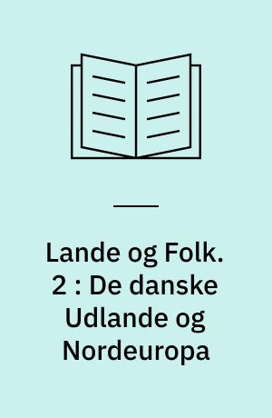 Lande og Folk. 2 : De danske Udlande og Nordeuropa