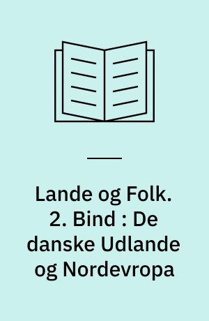 Lande og Folk. 2. Bind : De danske Udlande og Nordevropa