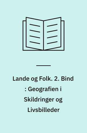 Lande og Folk. 2. Bind : Geografien i Skildringer og Livsbilleder