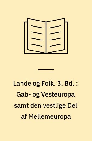Lande og Folk. 3. Bd. : Gab- og Vesteuropa samt den vestlige Del af Mellemeuropa