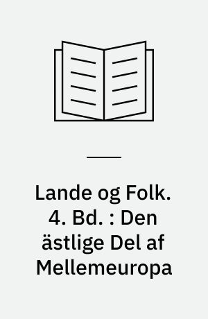 Lande og Folk. 4. Bd. : Den ästlige Del af Mellemeuropa