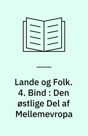 Lande og Folk. 4. Bind : Den østlige Del af Mellemevropa