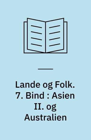 Lande og Folk. 7. Bind : Asien II. og Australien