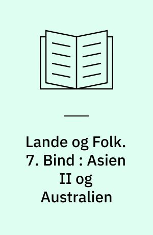 Lande og Folk. 7. Bind : Asien II og Australien