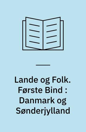 Lande og Folk. Første Bind : Danmark og Sønderjylland