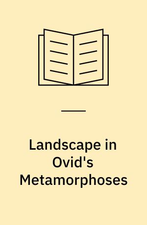 Landscape in Ovid's Metamorphoses : A study in the transformations of a literary symbol