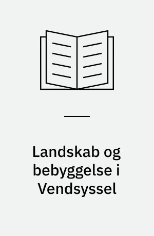 Landskab og bebyggelse i Vendsyssel : studier over landbebyggelsens udvikling indtil slutningen af 1600-tallet