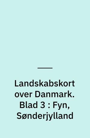 Landskabskort over Danmark. Blad 3 : Fyn, Sønderjylland