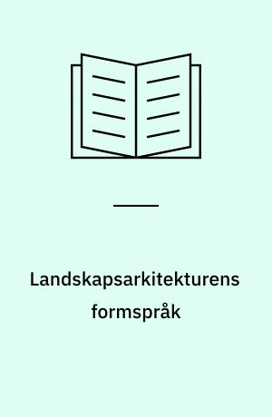 Landskapsarkitekturens formspråk : en miljøsemiologisk tilnærming = The design language of landscape architecture : an approach based on environmental semiology