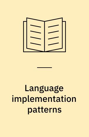 Language implementation patterns : create your own domain-specific and general programming languages
