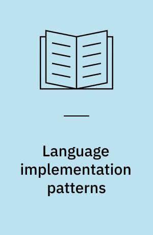Language implementation patterns : create your own domain-specific and general programming languages