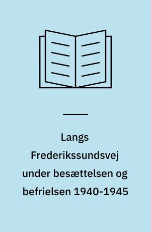 Langs Frederikssundsvej under besættelsen og befrielsen 1940-1945 : lokalhistoriske billeder fra folkestrejken, juni-juli 1944 og fra befrielsesdagene maj 1945