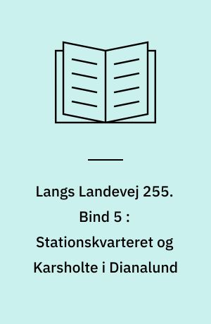 Langs Landevej 255 : Dianalund Kommunes historie på tværs. Bind 5 : Stationskvarteret og Karsholte i Dianalund