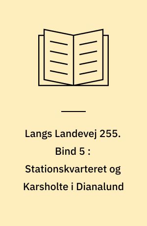 Langs Landevej 255 : Dianalund Kommunes historie på tværs. Bind 5 : Stationskvarteret og Karsholte i Dianalund