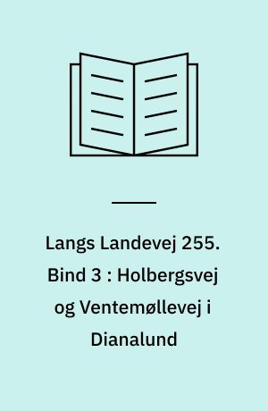 Langs Landevej 255 : Dianalund Kommunes historie på tværs. Bind 3 : Holbergsvej og Ventemøllevej i Dianalund