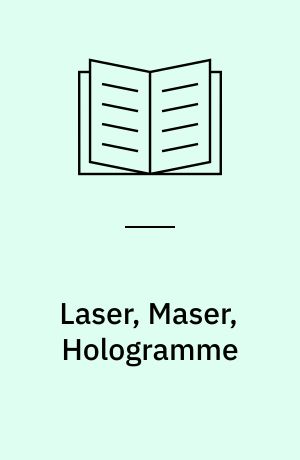 Laser, Maser, Hologramme : eine Einführung in ihre Wirkungsweise und Technik