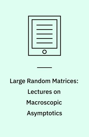 Large Random Matrices: Lectures on Macroscopic Asymptotics : École d'Été de Probabilités de Saint-Flour XXXVI – 2006