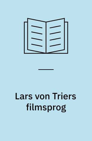 Lars von Triers filmsprog : stil, virkningsstrategi og betydningsdannelse