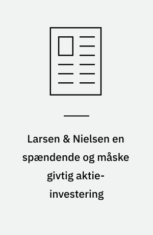 Larsen & Nielsen en spændende og måske givtig aktie-investering : spørgsmålet er om der er penge i de mange aktiviteter