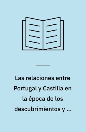 Las relaciones entre Portugal y Castilla en la época de los descubrimientos y la expansión colonial