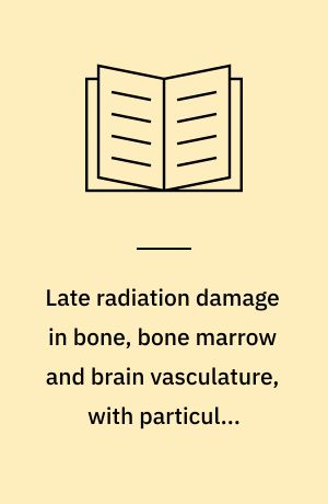 Late radiation damage in bone, bone marrow and brain vasculature, with particular emphasis upon fractionation models