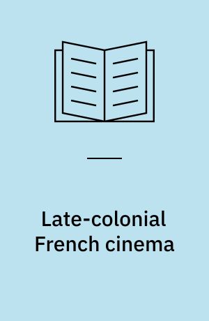 Late-colonial French cinema : filming the Algerian war of independence