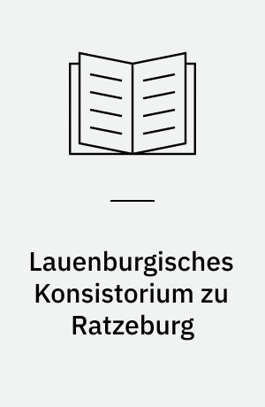 Lauenburgisches Konsistorium zu Ratzeburg : Findbuch des Bestandes Abt. 218