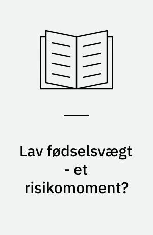 Lav fødselsvægt - et risikomoment? : samspillet mellem fødselsvægt, social baggrund og skolevanskeligheder