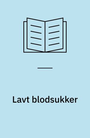 Lavt blodsukker : (hypoglykæmi) : en overset civilisationssygdom?