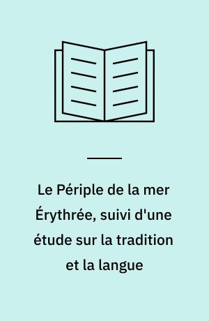 Le Périple de la mer Érythrée, suivi d'une étude sur la tradition et la langue