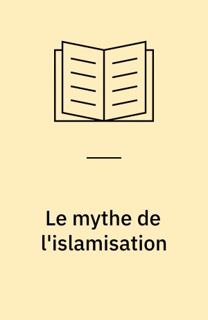 Le mythe de l'islamisation : essai sur une obsession collective