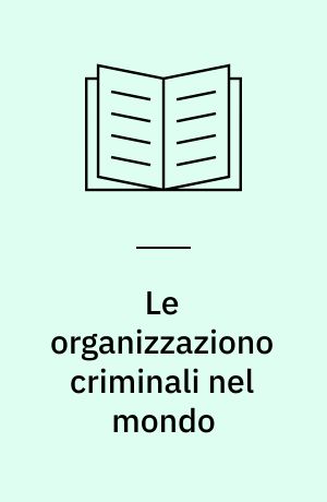 Le organizzaziono criminali nel mondo : Da Cosa Nostra alle Triadi dalla mafia russa ai narcos alla Yakuza